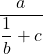 \dfrac{a}{\dfrac{1}{b}+c}