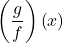\left(\dfrac{g}{f}\right)\left(x\right)