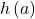 h\left(a\right)