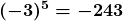\boldsymbol{\displaystyle (-3)^5 = -243}