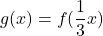 \displaystyle g(x) = f(\frac{1}{3}x)
