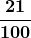 \boldsymbol{\displaystyle\frac{21}{100}}