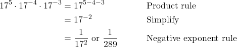\begin{align*} 17^5 \cdot 17^{-4} \cdot 17^{-3} &= 17^{5 - 4 - 3} && \text{Product rule} \\ &= 17^{-2} && \text{Simplify} \\ &= \dfrac{1}{17^2} \text{ or } \dfrac{1}{289} && \text{Negative exponent rule} \end{align*}