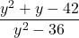 \displaystyle\frac{y^2 + y - 42} {y^2 - 36}