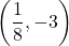 \displaystyle\left(\frac{1}{8}, -3\right)