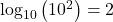{\text{log}}_{10}\left({10}^{2}\right)=2