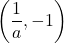 \displaystyle\left(\frac{1}{a},-1\right)