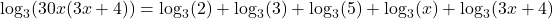 \displaystyle \log_3(30x(3x + 4)) = \log_3(2) + \log_3(3) +\log_3(5) + \log_3(x) +\log_3(3x + 4)