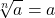 \displaystyle \sqrt[n]{a} = a