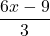 \displaystyle\frac{6x - 9}{3}