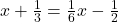 x + \frac{1}{3} = \frac{1}{6}x - \frac{1}{2}