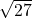 \sqrt{27}