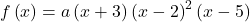 f\left(x\right)=a\left(x+3\right){\left(x-2\right)}^{2}\left(x-5\right)