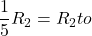 \dfrac{1}{5}{R}_{2}={R}_{2} to