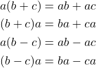 \begin{align*} a(b + c) &= ab + ac\\ (b + c)a &= ba + ca\\ a(b-c) &= ab-ac\\ (b-c)a &= ba-ca \end{align*}