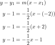 \begin{align*} y - y_1 &= m(x - x_1) \\ y - 1 &= -\frac{1}{2}(x - (-2)) \\ y - 1 &= -\frac{1}{2}(x + 2) \\ y - 1 &= -\frac{1}{2}x - 1 \end{align*} 