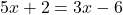 5x+2=3x-6