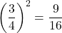 \displaystyle \left(\frac{3}{4}\right)^2 = \frac{9}{16}