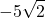 \displaystyle -5 \sqrt{2}