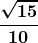 \boldsymbol{\displaystyle \frac{\sqrt{15}}{10}}