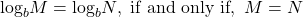 {\text{log}}_{b}M={\text{log}}_{b}N,\text{ if and only if},\text{ }M=N