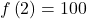 f\left(2\right)=100