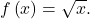 f\left(x\right)=\sqrt{x}.