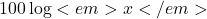 \displaystyle 100\log<em> x</em>