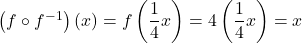\left({f}^{}\circ {f}^{-1}\right)\left(x\right)=f\left(\dfrac{1}{4}x\right)=4\left(\dfrac{1}{4}x\right)=x