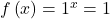 f\left(x\right)={1}^{x}=1
