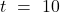 t\text{ }=\text{ }10