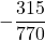  \displaystyle -\frac{315}{770}