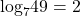 {\text{log}}_{7}49=2