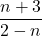\displaystyle\frac{n +3 } {2 - n}