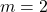 \displaystyle m = 2 
