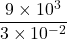 \displaystyle\frac{9\times 10^3}{3\times 10^{-2}}