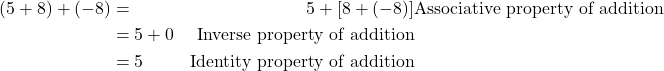 \begin{align*} \left(5+8\right)+\left(-8\right)&= & 5+\left[8+\left(-8\right)\right] & \text{Associative property of addition} \\ &=  5+0  & \text{Inverse property of addition} \\ &=  5 & \text{Identity property of addition} \end{align*}