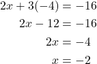 \begin{align*} 2x + 3(-4) &= -16 \\ 2x - 12 &= -16 \\ 2x &= -4 \\ x &= -2 \end{align*}