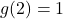 \displaystyle g(2) = 1