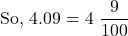 \[ \text{So, } 4.09 = 4\ \dfrac{9}{100} \]
