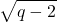 \displaystyle\sqrt{q-2}