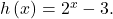 h\left(x\right)={2}^{x}-3.