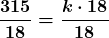 \displaystyle \boldsymbol{\frac{{\color{mypurple1}{315}}}{{\color{mypurple1}{18}}} = \frac{k\cdot {\color{mypurple1} {18}}}{{\color{mypurple1}{18}}}}