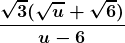 \boldsymbol{\displaystyle \frac{\sqrt{3}(\sqrt{u} + \sqrt{6})}{u - 6}}