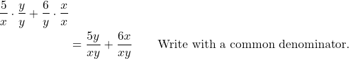\begin{align*} \frac{5}{x} \cdot \frac{y}{y} + \frac{6}{y} \cdot \frac{x}{x}\\ &= \frac{5y}{xy} + \frac{6x}{xy} && \text{Write with a common denominator.} \end{align*}