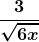 \boldsymbol{\displaystyle \frac{3}{\sqrt{6x}}}