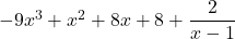 -9{x}^{3}+{x}^{2}+8x+8+\dfrac{2}{x-1}