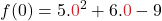 \displaystyle f(0) = 5. {\color{myred1}0}^2 + 6.{\color{myred1}0} - 9