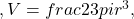 ,V=frac{2}{3}pi {r}^{3},