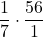 \displaystyle\frac{1}{7} \cdot \frac{56}{1}